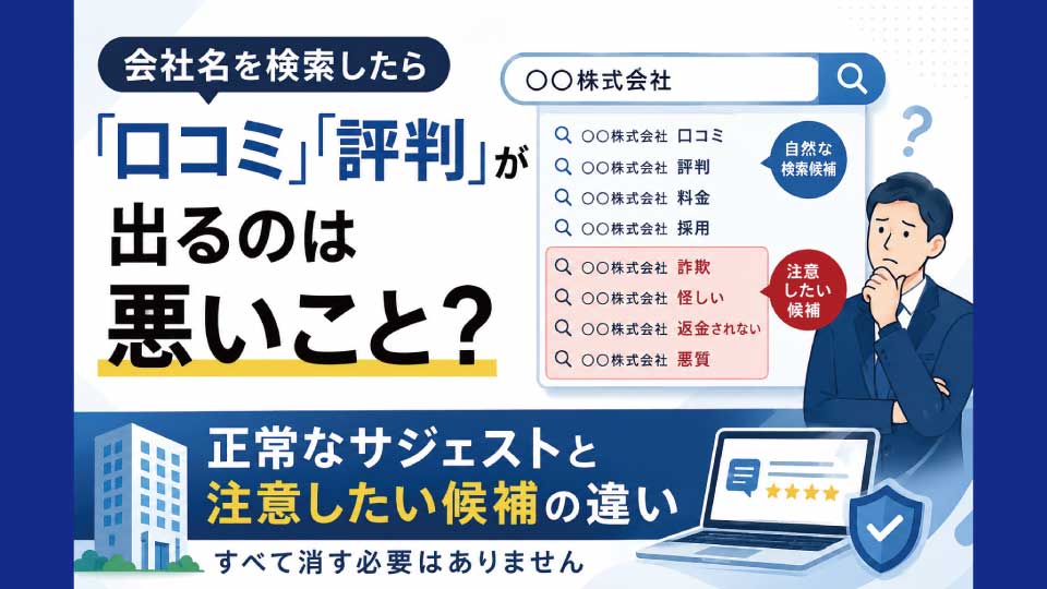会社名を検索したら「口コミ」「評判」が出るのは悪いこと？正常なサジェストと注意したい候補の違い