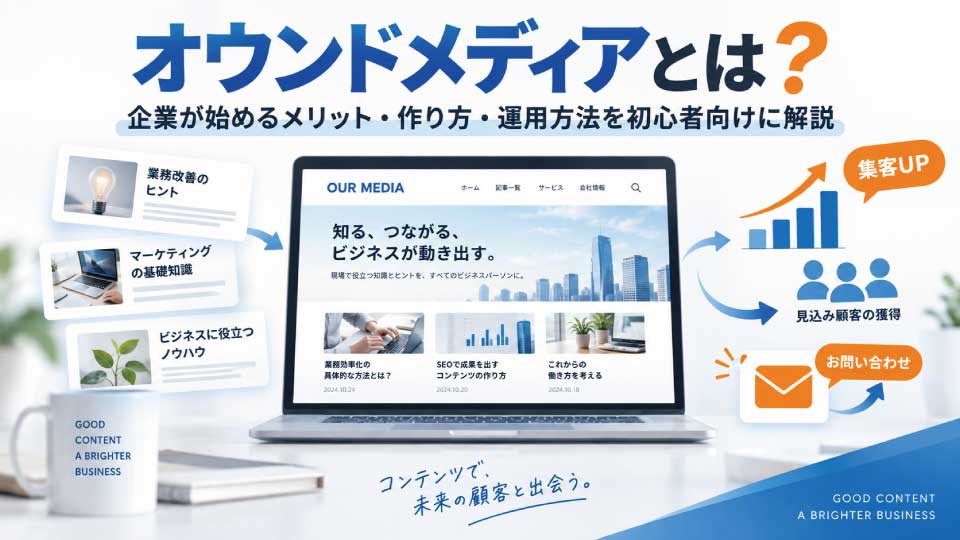 オウンドメディアとは？企業が始めるメリット・作り方・運用方法を初心者向けに解説